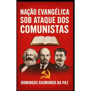 DA PAZ, PROF DOMINGOS RAIMUNDO NAÇÃO EVANGÉLICA: SOB ATAQUE DOS COMUNISTAS: TEOLOGIA ESTUDOS MAÇÔNICOS (A SAGA DA RUPTURA) DA PAZ, PROF DOMINGOS RAIMUNDO NAÇÃO EVANGÉLICA: SOB ATAQUE DOS COMUNISTAS: TEOLOGIA ESTUDOS MAÇÔNICOS (A SAGA DA RUPTURA)