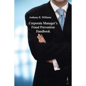 Williams, Anthony R. Corporate Manager’s Fraud Prevention Handbook Williams, Anthony R. Corporate Manager’s Fraud Prevention Handbook