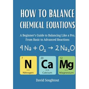 Soughtout, David How To Balance Chemical Equations: A Beginner’s Guide to Balancing Like a Pro, From Basic to Advanced Reactions Soughtout, David How To Balance Chemical Equations: A Beginner’s Guide to Balancing Like a Pro, From Basic to Advanced Reactions
