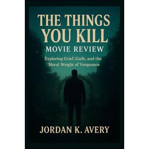 Avery The Things You Kill Movie Review: “Exploring Grief, Guilt, and the Moral Weight of Vengeance” Avery The Things You Kill Movie Review: “Exploring Grief, Guilt, and the Moral Weight of Vengeance”