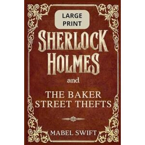 Swift, Mabel Sherlock Holmes and The Baker Street Thefts: Large Print Editions: 4 (Sherlock Holmes Large Print) Swift, Mabel Sherlock Holmes and The Baker Street Thefts: Large Print Editions: 4 (Sherlock Holmes Large Print)