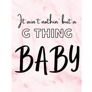 Rose, Taya It Ain't Nothing But A G Thing, Baby" Notebook Pink Cover: With quotes from your favorite Rap, Hip-Hop and Pop songs (No profanity or offensive language) Rose, Taya It Ain't Nothing But A G Thing, Baby" Notebook Pink Cover: With quotes from your favorite Rap, Hip-Hop and Pop songs (No profanity or offensive language)