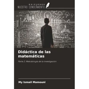 MAMOUNI, My Ismail Didáctica de las matemáticas: Parte 2: Metodología de la investigación MAMOUNI, My Ismail Didáctica de las matemáticas: Parte 2: Metodología de la investigación