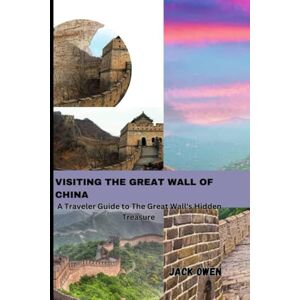 Owen, Jack Visiting The Great Wall Of China: A Traveler's Guide to the Great Wall's Hidden Treasures Owen, Jack Visiting The Great Wall Of China: A Traveler's Guide to the Great Wall's Hidden Treasures