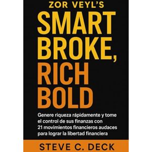 Deck, Steve C. Smart Broke, Rich Bold De Zor Veyl: Genere riqueza rápidamente y tome el control de sus finanzas con 21 movimientos financieros audaces para lograr la libertad financiera Deck, Steve C. Smart Broke, Rich Bold De Zor Veyl: Genere riqueza rápidamente y tome el control de sus finanzas con 21 movimientos financieros audaces para lograr la libertad financiera