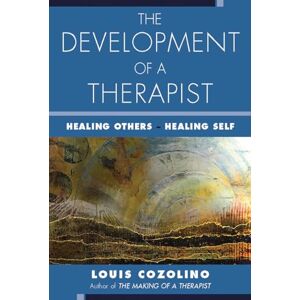 Louis Cozolino The Development of a Therapist: Healing Others Healing Self (The Norton Series on Interpersonal Neurobiology) Louis Cozolino The Development of a Therapist: Healing Others Healing Self (The Norton Series on Interpersonal Neurobiology)