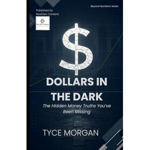 Morgan, Tyce Dollars in the Dark: The Hidden Money Truths You’ve Been Missing (Beyond Numbers) Morgan, Tyce Dollars in the Dark: The Hidden Money Truths You’ve Been Missing (Beyond Numbers)