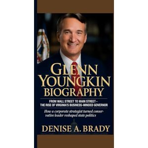 A. Brady, Denise GLENN YOUNGKIN BIOGRAPHY: From Wall Street to Main Street – The Rise of Virginia’s Business-Minded Governor How a corporate strategist turned conservative leader reshaped state politics. A. Brady, Denise GLENN YOUNGKIN BIOGRAPHY: From Wall Street to Main Street – The Rise of Virginia’s Business-Minded Governor How a corporate strategist turned conservative leader reshaped state politics.