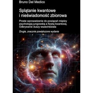 Del Medico, Bruno Splątanie kwantowe i nieświadomość zbiorowa. Drugie, znacznie powiększone wydanie.: Proste wprowadzenie do powiązań między psychologią jungowską a ... and Metaphysics. Polish-language editions.) Del Medico, Bruno Splątanie kwantowe i nieświadomość zbiorowa. Drugie, znacznie powiększone wydanie.: Proste wprowadzenie do powiązań między psychologią jungowską a ... and Metaphysics. Polish-language editions.)
