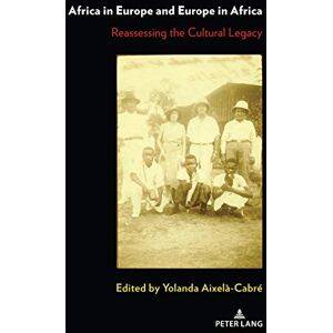 Peter Lang Inc., International Academic Publishers Africa in Europe and Europe in Africa: Reassessing the Cultural Legacy Peter Lang Inc., International Academic Publishers Africa in Europe and Europe in Africa: Reassessing the Cultural Legacy