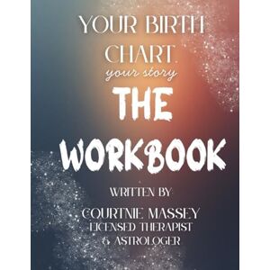 Massey, Courtnie Your Birth Chart, Your Story THE WORKBOOK: A Guided Journey of Self-Discovery Through Astrology and Psychology Massey, Courtnie Your Birth Chart, Your Story THE WORKBOOK: A Guided Journey of Self-Discovery Through Astrology and Psychology