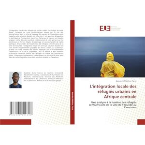 Melchior Pierre, Batoukini L'intégration locale des réfugiés urbains en Afrique centrale: Une analyse à la lumière des réfugiés centrafricains de la ville de Yaoundé au Cameroun Melchior Pierre, Batoukini L'intégration locale des réfugiés urbains en Afrique centrale: Une analyse à la lumière des réfugiés centrafricains de la ville de Yaoundé au Cameroun