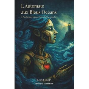 Paris, Ilona L'Automate aux Bleus Océans: À l'ombre des vagues, l'âme cherche son phare Paris, Ilona L'Automate aux Bleus Océans: À l'ombre des vagues, l'âme cherche son phare