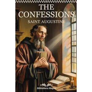 Augustine, Saint St. Augustine Scripture: THE CONFESSIONS of Saint Augustine Complete Edition with Chapter Summaries, Concept Maps and Illustrations Augustine, Saint St. Augustine Scripture: THE CONFESSIONS of Saint Augustine Complete Edition with Chapter Summaries, Concept Maps and Illustrations