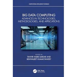 Big Data Computing: Advances in Technologies, Methodologies, and Applications (Computational Intelligence Techniques) Big Data Computing: Advances in Technologies, Methodologies, and Applications (Computational Intelligence Techniques)