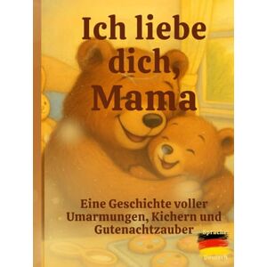 Lagowski, Michael Ich liebe dich Mama: Eine Geschichte voller Umarmungen, Kichern und Gutenachtzauber Lagowski, Michael Ich liebe dich Mama: Eine Geschichte voller Umarmungen, Kichern und Gutenachtzauber