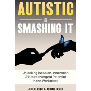 Gindi, Joulie Autistic & Smashing It: Unlocking Inclusion, Innovation & Neurodivergent Potential in the Workplace Gindi, Joulie Autistic & Smashing It: Unlocking Inclusion, Innovation & Neurodivergent Potential in the Workplace