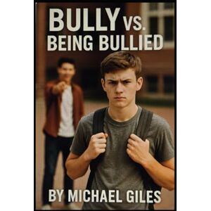 Giles, Michael Bully vs. Being Bullied (Self Help) Giles, Michael Bully vs. Being Bullied (Self Help)