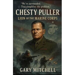 Mitchell, Gary Chesty Puller: The Lion of the Corps: The Legendary Life, Battles, and Legacy of America’s Most Decorated Marine Mitchell, Gary Chesty Puller: The Lion of the Corps: The Legendary Life, Battles, and Legacy of America’s Most Decorated Marine