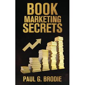 Brodie, Paul Book Marketing Secrets: Simple Steps to Market Your Book with a Proven System That Works Brodie, Paul Book Marketing Secrets: Simple Steps to Market Your Book with a Proven System That Works