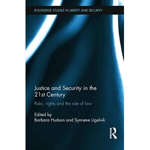 Justice and Security in the 21st Century: Risks, Rights and the Rule of Law (Routledge Studies in Liberty and Security) Justice and Security in the 21st Century: Risks, Rights and the Rule of Law (Routledge Studies in Liberty and Security)
