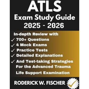 Fischer, Roderick W. ATLS EXAM Study Guide: In-depth review with 700+ Questions, 4 mock exams, Practice tests, Detailed explanations and test-taking strategies for the Advanced Trauma Life Support Examination Fischer, Roderick W. ATLS EXAM Study Guide: In-depth review with 700+ Questions, 4 mock exams, Practice tests, Detailed explanations and test-taking strategies for the Advanced Trauma Life Support Examination