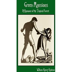 Hudson, William Henry Green Mansions: A Romance of the Tropical Forest Hudson, William Henry Green Mansions: A Romance of the Tropical Forest