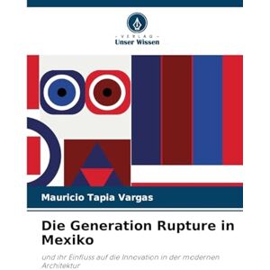 Tapia Vargas, Mauricio Die Generation Rupture in Mexiko: und ihr Einfluss auf die Innovation in der modernen Architektur Tapia Vargas, Mauricio Die Generation Rupture in Mexiko: und ihr Einfluss auf die Innovation in der modernen Architektur