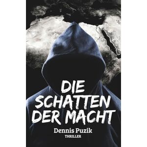 Puzik, DPZK Dennis Die Schatten der Macht: Ein Thriller von Dennis Puzik Puzik, DPZK Dennis Die Schatten der Macht: Ein Thriller von Dennis Puzik
