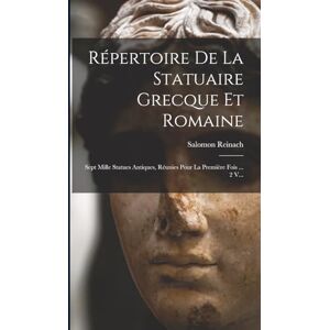 Salomon Répertoire De La Statuaire Grecque Et Romaine: Sept Mille Statues Antiques, Réunies Pour La Première Fois ... 2 V... Salomon Répertoire De La Statuaire Grecque Et Romaine: Sept Mille Statues Antiques, Réunies Pour La Première Fois ... 2 V...