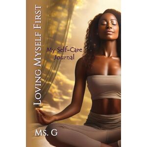 Lcsw, MS G Loving Myself First: My Self-Care Journal Lcsw, MS G Loving Myself First: My Self-Care Journal