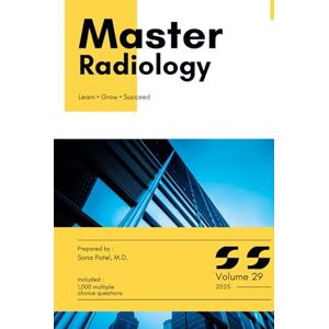 PATEL MD, SONA Master Series: Radiology with High-Yield content and 1,000 Board-Style MCQs with Explanations for Medical Board Exam Prep, Clinical Vignettes, and Real-World Case Review: Volume 29 PATEL MD, SONA Master Series: Radiology with High-Yield content and 1,000 Board-Style MCQs with Explanations for Medical Board Exam Prep, Clinical Vignettes, and Real-World Case Review: Volume 29