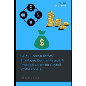 Sajid, Imran SAP® SuccessFactors® Employee Central Payroll: A Practical Guide for Payroll Professionals: Third Edition: Updated & Enhanced with latest functionality Sajid, Imran SAP® SuccessFactors® Employee Central Payroll: A Practical Guide for Payroll Professionals: Third Edition: Updated & Enhanced with latest functionality