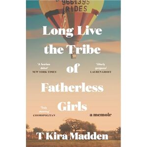Madden, T Kira Long Live the Tribe of Fatherless Girls Madden, T Kira Long Live the Tribe of Fatherless Girls