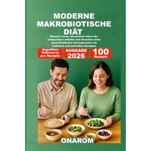 ONAROM MODERNE MAKROBIOTISCHE DIÄT: Bewusst essen, harmonisch leben: Der umfassende Leitfaden zum Erreichen eines gesundheitlichen Gleichgewichts mit einfachen und nahrhaften Rezepten ONAROM MODERNE MAKROBIOTISCHE DIÄT: Bewusst essen, harmonisch leben: Der umfassende Leitfaden zum Erreichen eines gesundheitlichen Gleichgewichts mit einfachen und nahrhaften Rezepten