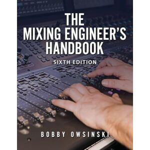 Owsinski, Bobby The Mixing Engineer's Handbook: 6th Edition Owsinski, Bobby The Mixing Engineer's Handbook: 6th Edition