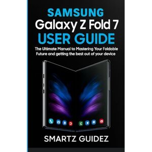 Guidez, Smartz Samasubg Galaxy Z Fold 7 User Guide: The Ultimate Manual to mastering your foldable future and getting the best out of your device as a beginner Guidez, Smartz Samasubg Galaxy Z Fold 7 User Guide: The Ultimate Manual to mastering your foldable future and getting the best out of your device as a beginner