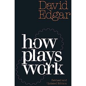 David Edgar How Plays Work (revised and updated edition): New Edition David Edgar How Plays Work (revised and updated edition): New Edition