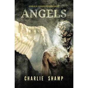 Shamp, Charlie Angels: A Biblical School of Living Light Shamp, Charlie Angels: A Biblical School of Living Light