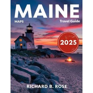 Rose, Richard B. Maine Travel guide 2025 (FULL COLOR): A Comprehensive Guide to the State's Top Attractions, Restaurants, and Outdoor Escapes Rose, Richard B. Maine Travel guide 2025 (FULL COLOR): A Comprehensive Guide to the State's Top Attractions, Restaurants, and Outdoor Escapes