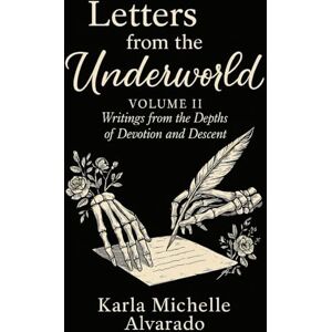 Alvarado, Karla Michelle Letters from the Underworld Volume II: Writing from the Depths of Devotion and Descent (The Dark Goddess Garden) Alvarado, Karla Michelle Letters from the Underworld Volume II: Writing from the Depths of Devotion and Descent (The Dark Goddess Garden)
