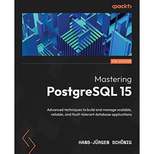 Schönig, Hans-Jürgen Mastering PostgreSQL 15: Advanced techniques to build and manage scalable, reliable, and fault-tolerant database applications Schönig, Hans-Jürgen Mastering PostgreSQL 15: Advanced techniques to build and manage scalable, reliable, and fault-tolerant database applications