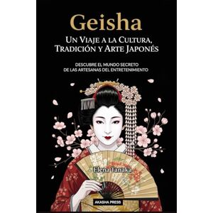 Tanaka, Elena Geisha: Un Viaje a la Cultura, Tradición y Arte Japonés: Descubre el Mundo Secreto de las Artesanas del Entretenimiento (Japón: Cultura y Tradición) Tanaka, Elena Geisha: Un Viaje a la Cultura, Tradición y Arte Japonés: Descubre el Mundo Secreto de las Artesanas del Entretenimiento (Japón: Cultura y Tradición)