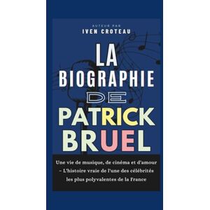 Croteau, Iven La Biographie de Patrick Bruel: Une vie de musique, de cinéma et d'amour – L'histoire vraie de l'une des célébrités les plus polyvalentes de la France Croteau, Iven La Biographie de Patrick Bruel: Une vie de musique, de cinéma et d'amour – L'histoire vraie de l'une des célébrités les plus polyvalentes de la France
