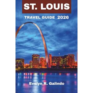 Galindo, Evelyn R. St. Louis Travel Guide 2026: Discover the Gateway to the West, where history, culture and music blend into one unforgettable experience (GREAT GUIDE SERIES) Galindo, Evelyn R. St. Louis Travel Guide 2026: Discover the Gateway to the West, where history, culture and music blend into one unforgettable experience (GREAT GUIDE SERIES)
