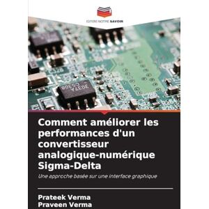 Verma, Prateek Comment améliorer les performances d'un convertisseur analogique-numérique Sigma-Delta: Une approche basée sur une interface graphique Verma, Prateek Comment améliorer les performances d'un convertisseur analogique-numérique Sigma-Delta: Une approche basée sur une interface graphique