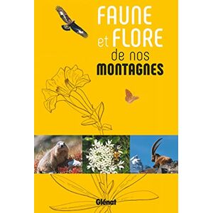 Collectif Faune et flore de nos montagnes: Alpes, Corse, Jura, Massif central, Pyrénées, Vosges Collectif Faune et flore de nos montagnes: Alpes, Corse, Jura, Massif central, Pyrénées, Vosges
