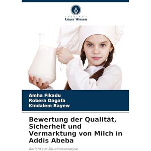 Fikadu, Amha Bewertung der Qualität, Sicherheit und Vermarktung von Milch in Addis Abeba: Bericht zur Situationsanalyse Fikadu, Amha Bewertung der Qualität, Sicherheit und Vermarktung von Milch in Addis Abeba: Bericht zur Situationsanalyse
