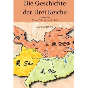 Luo, Guanzhong Die Geschichte der Drei Reiche: Erster Band (Erster Teil – Vierzigster Teil) Luo, Guanzhong Die Geschichte der Drei Reiche: Erster Band (Erster Teil – Vierzigster Teil)