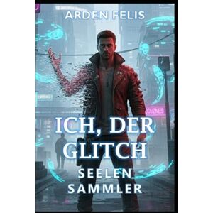 Felis, Arden Ich, der Glitch: Seelensammler: LitRPG Progression System Abenteuer Fantasy Felis, Arden Ich, der Glitch: Seelensammler: LitRPG Progression System Abenteuer Fantasy